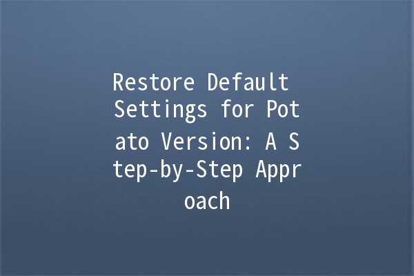 Restore Default Settings for Potato Version: A Step-by-Step Approach 🥔✨