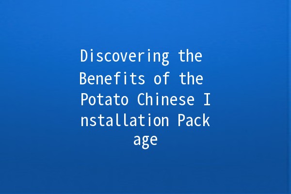 Discovering the Benefits of the Potato Chinese Installation Package 🥔📦