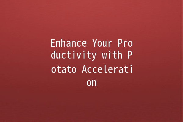 Enhance Your Productivity with Potato Acceleration 🚀🥔