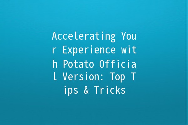 Accelerating Your Experience with Potato Official Version: Top Tips & Tricks 🚀🥔