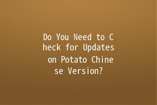 🔍 Do You Need to Check for Updates on Potato Chinese Version? 🥔