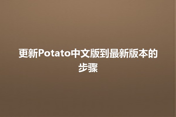 更新Potato中文版到最新版本的步骤 🍟✨