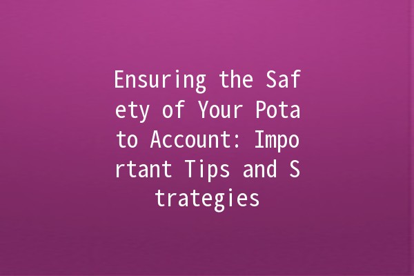 Ensuring the Safety of Your Potato Account: Important Tips and Strategies 🚀🔒