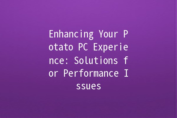 Enhancing Your Potato PC Experience: Solutions for Performance Issues 🥔💻