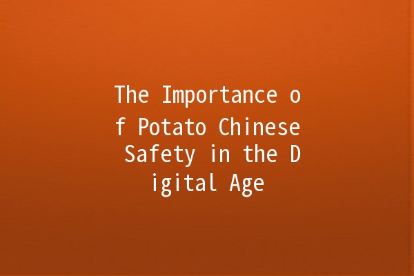 The Importance of Potato Chinese Safety in the Digital Age 🥔🔒