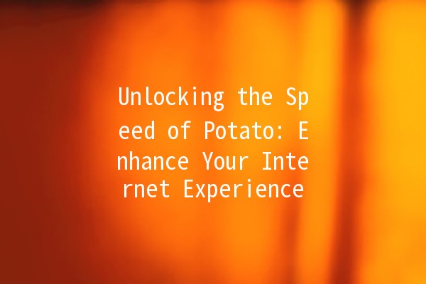 Unlocking the Speed of Potato: Enhance Your Internet Experience 🚀🥔