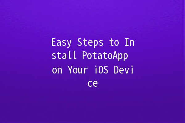 Easy Steps to Install PotatoApp on Your iOS Device 🍟📱