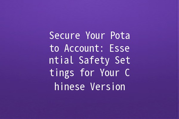 Secure Your Potato Account: Essential Safety Settings for Your Chinese Version 🥔🔒