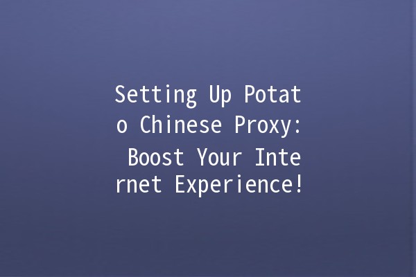 Setting Up Potato Chinese Proxy: Boost Your Internet Experience! 🥔🌐