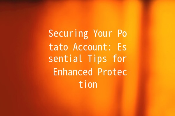 Securing Your Potato Account: Essential Tips for Enhanced Protection 🥔🔐