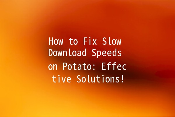 🚀 How to Fix Slow Download Speeds on Potato: Effective Solutions! 🥔