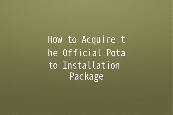 How to Acquire the Official Potato Installation Package 🥔🛠️