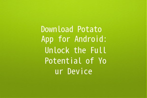 Download Potato App for Android: Unlock the Full Potential of Your Device 🚀📱