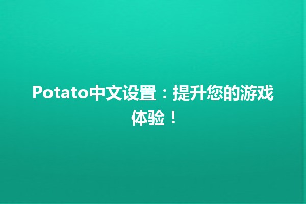 Potato中文设置🌟：提升您的游戏体验！