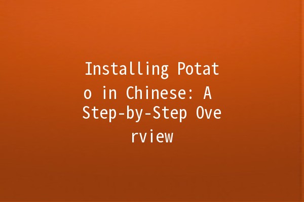 Installing Potato in Chinese: A Step-by-Step Overview 🍟💻