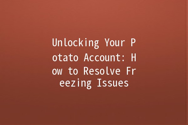 Unlocking Your Potato Account: How to Resolve Freezing Issues 🥔🔓