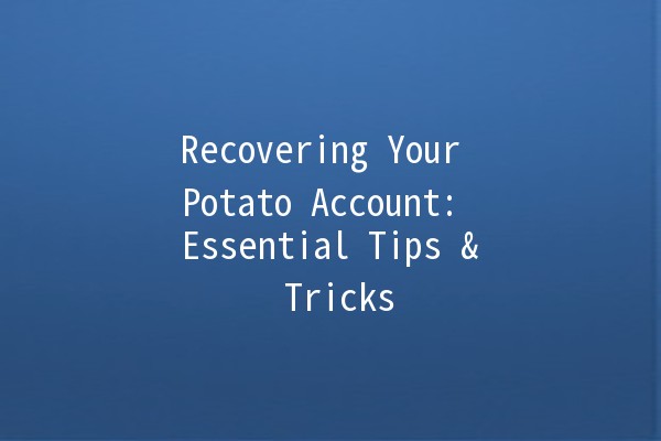 Recovering Your Potato Account: Essential Tips & Tricks 🥔🔑