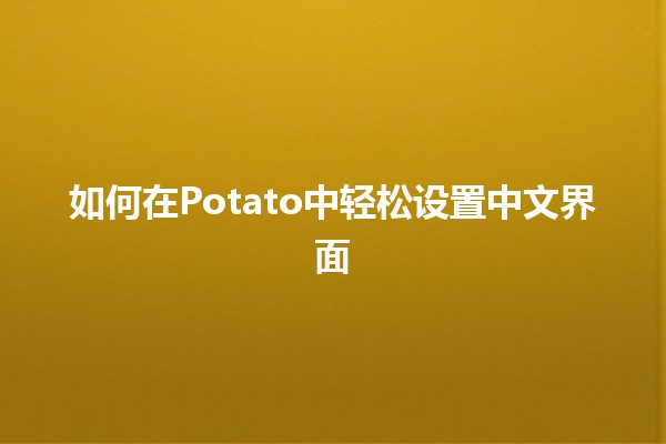 📱 如何在Potato中轻松设置中文界面 🥔