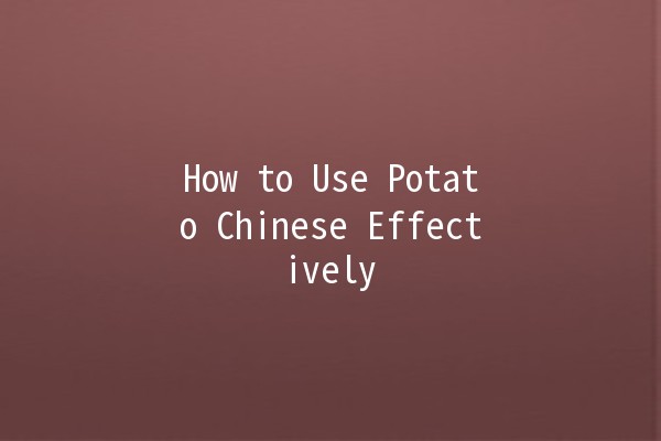 How to Use Potato Chinese Effectively 🥔🇨🇳