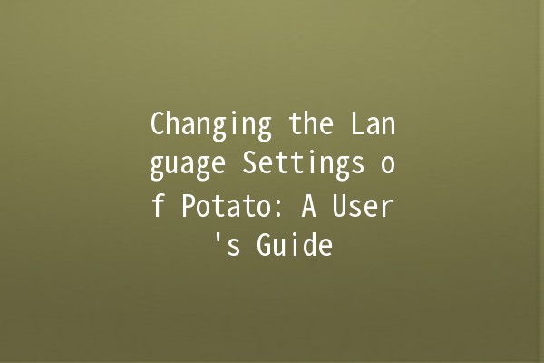 Changing the Language Settings of Potato: A User's Guide 🌍🍟