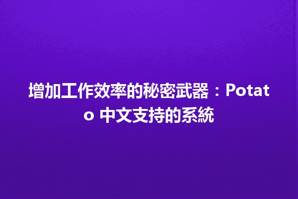 增加工作效率的秘密武器：Potato 中文支持的系統🚀