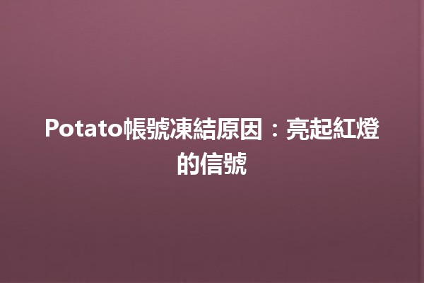 Potato帳號凍結原因：亮起紅燈的信號 🚫🥔