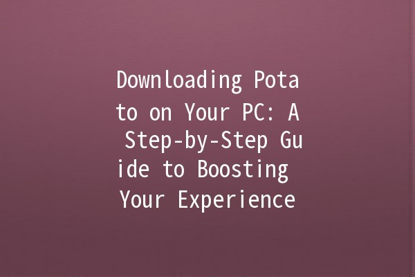 Downloading Potato on Your PC: A Step-by-Step Guide to Boosting Your Experience 🥔💻