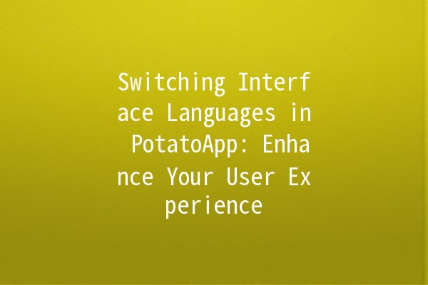 Switching Interface Languages in PotatoApp: Enhance Your User Experience 🌍✨