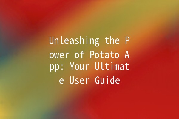 Unleashing the Power of Potato App: Your Ultimate User Guide 🚀🥔