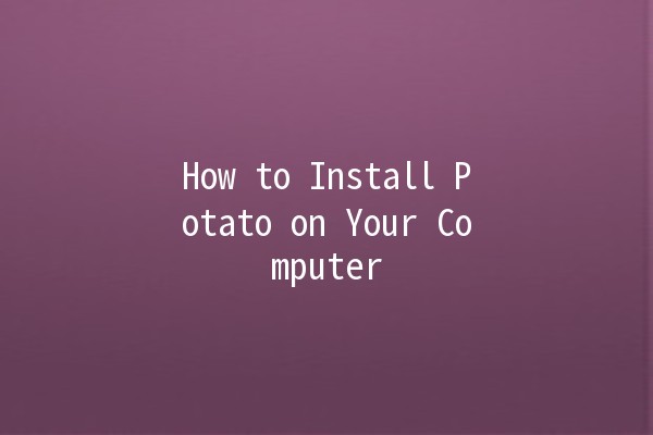 How to Install Potato on Your Computer 🥔💻