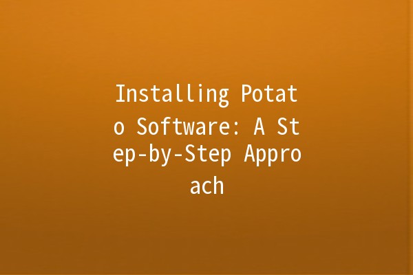 Installing Potato Software: A Step-by-Step Approach 🥔💻