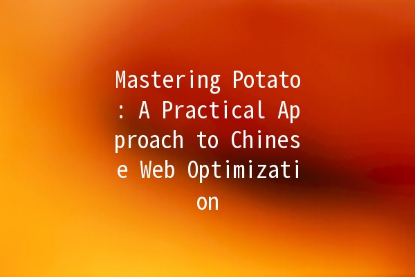 Mastering Potato: A Practical Approach to Chinese Web Optimization 🌐🥔