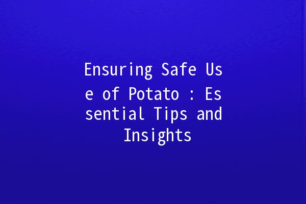 Ensuring Safe Use of Potato 🍟: Essential Tips and Insights