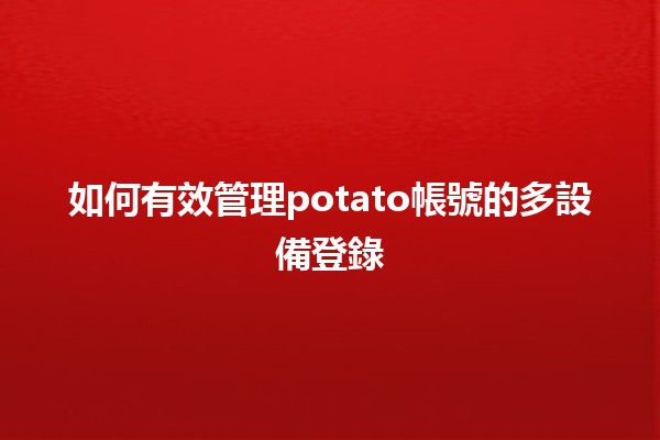 如何有效管理potato帳號的多設備登錄 🎮📱