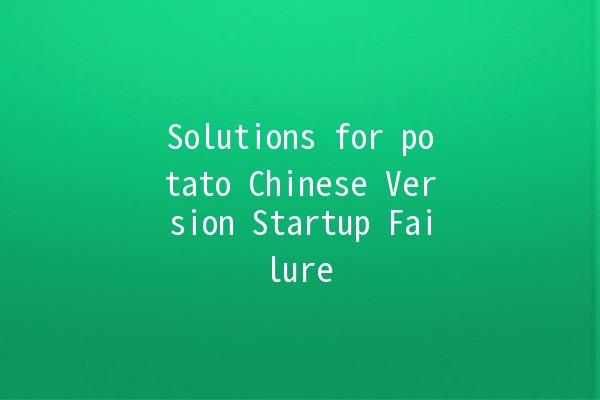 Solutions for potato Chinese Version Startup Failure 🥔💻