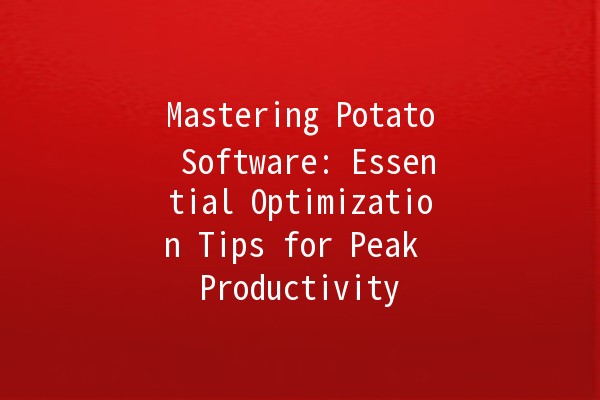 Mastering Potato Software: Essential Optimization Tips for Peak Productivity 🟡💻