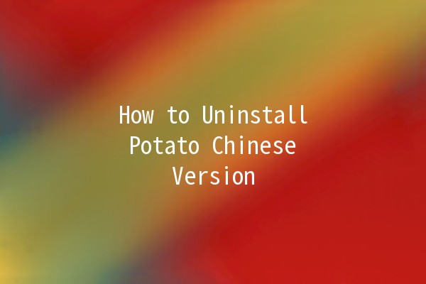 How to Uninstall Potato Chinese Version 🥔🔧