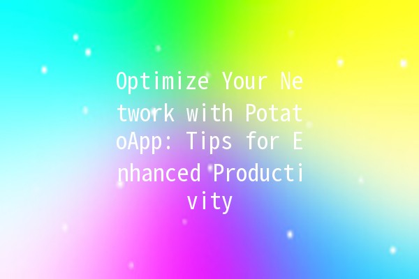 Optimize Your Network with PotatoApp: Tips for Enhanced Productivity 🚀