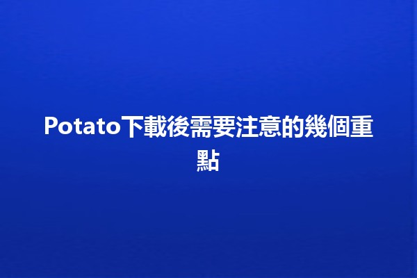 🥔 Potato下載後需要注意的幾個重點⚠️