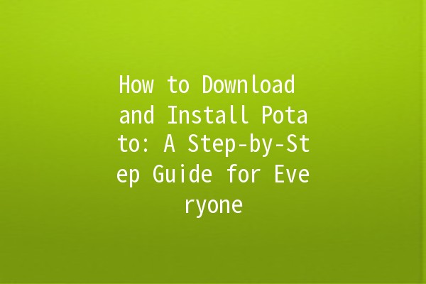 🚀 How to Download and Install Potato: A Step-by-Step Guide for Everyone 🍟