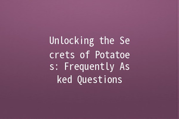 Unlocking the Secrets of Potatoes: Frequently Asked Questions 🥔✨