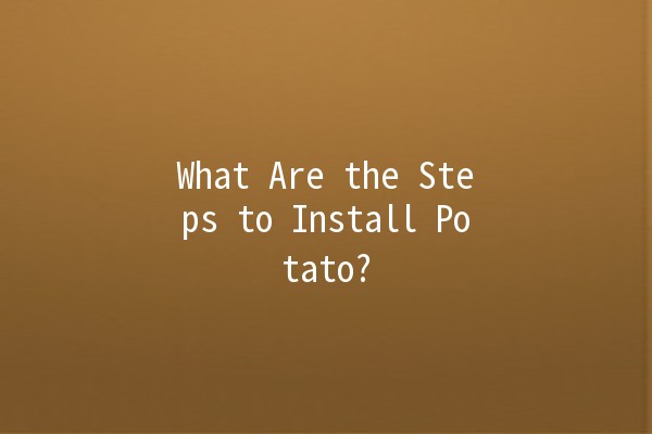 What Are the Steps to Install Potato? 🥔🚀