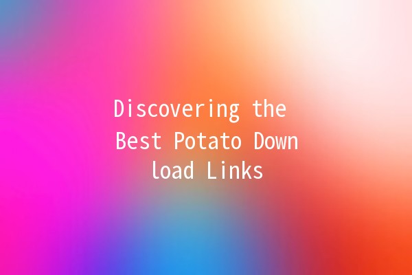 Discovering the Best Potato Download Links 🚀🥔