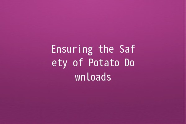 Ensuring the Safety of Potato Downloads 🥔🔒