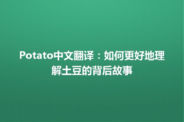 🥔 Potato中文翻译：如何更好地理解土豆的背后故事