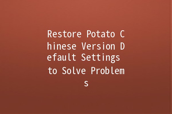 Restore Potato Chinese Version Default Settings to Solve Problems 🥔✨