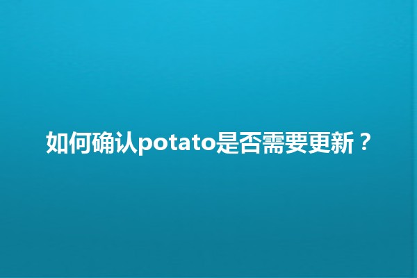 如何确认potato是否需要更新？🍟🔄