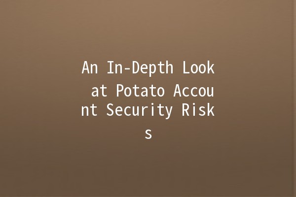 An In-Depth Look at Potato Account Security Risks 🥔🔒