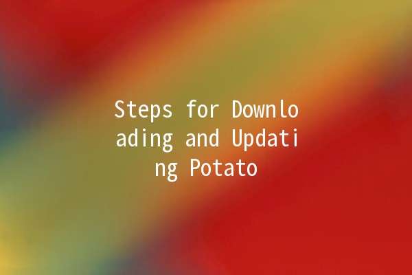 Steps for Downloading and Updating Potato 📥🥔