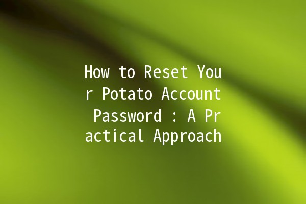 How to Reset Your Potato Account Password 🥔🔑: A Practical Approach